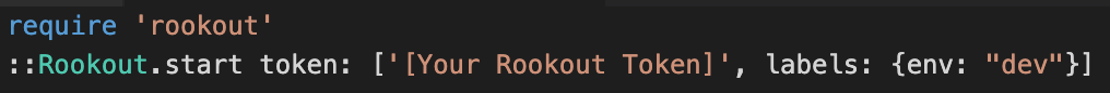 require 'rookout' ::Rookout.start token: ['[Your Rookout Token]', labels: {env: "dev"}]