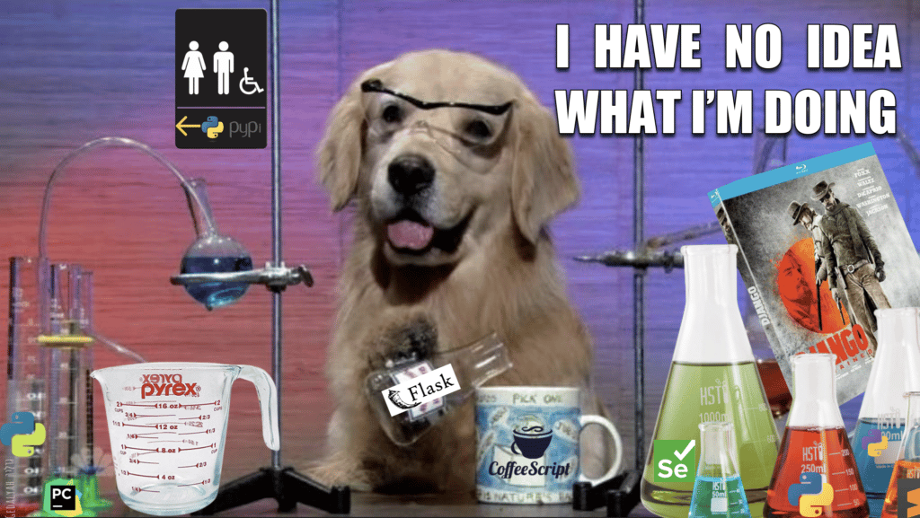 Python Meme – I have no idea what I'm doing said the "chemistry dog." Flask of Exixir into CoffeeScript with Django Unchained with Pyrex and PyCharm